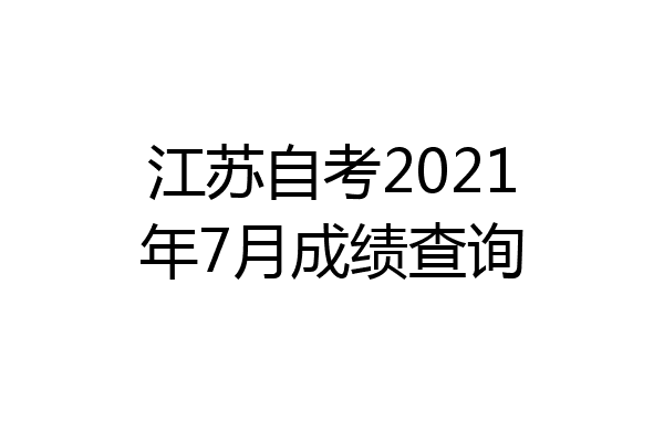 江苏自考2021年7月成绩查询