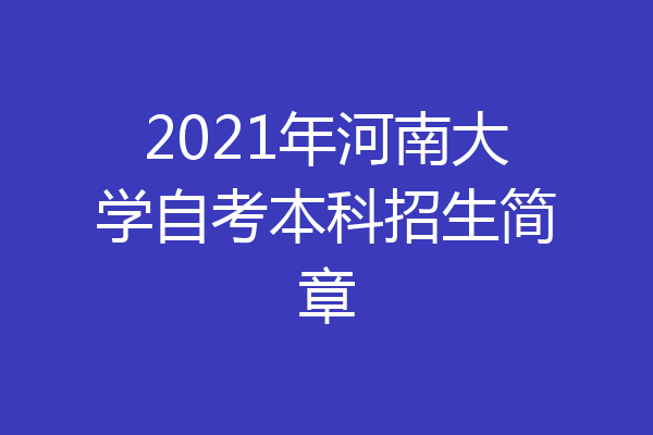 2021年河南大学自考本科招生简章