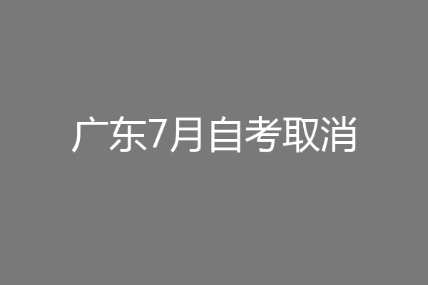 广东7月自考取消