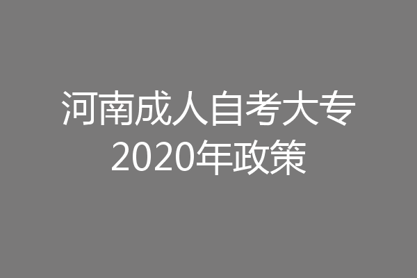 河南成人自考大专2020年政策