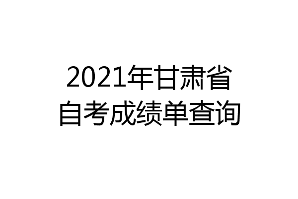 2021年甘肃省自考成绩单查询
