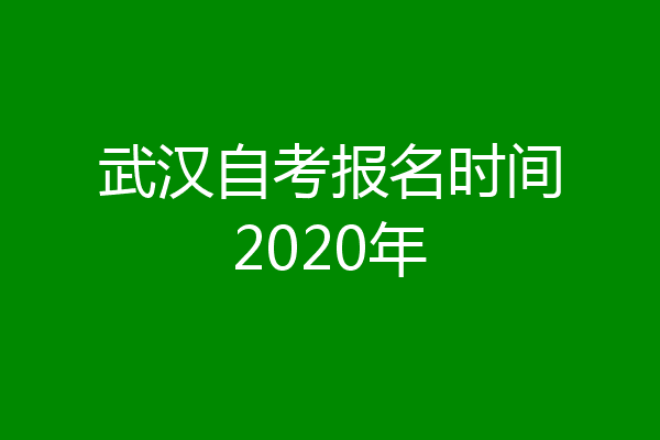 武汉自考报名时间2020年