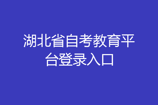 湖北省自考教育平台登录入口