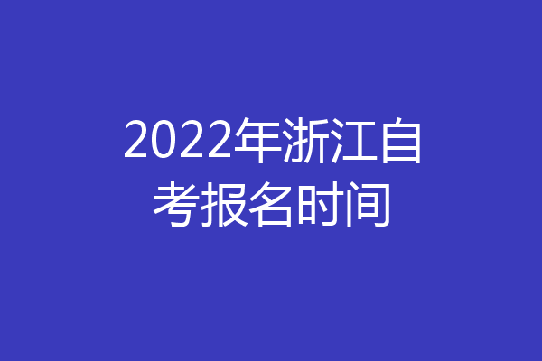 2022年浙江自考报名时间