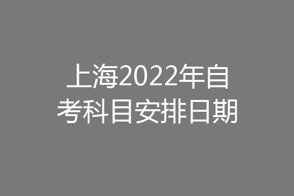 上海2022年自考科目安排日期