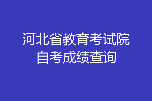 河北省教育考试院自考成绩查询