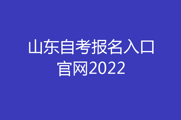 山东自考报名入口官网2022
