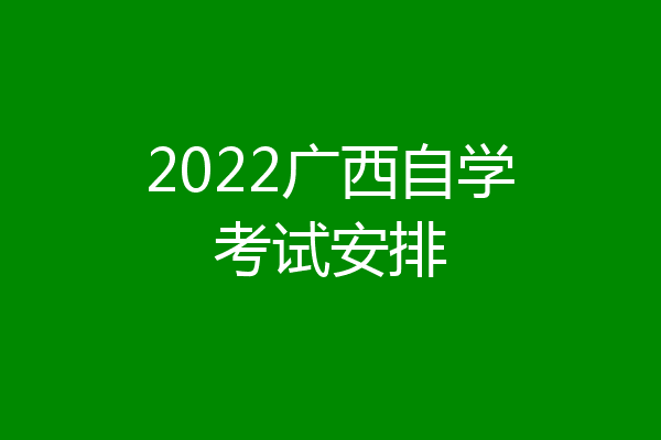 2022广西自学考试安排