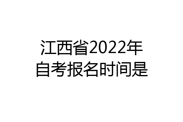 江西省2022年自考报名时间是
