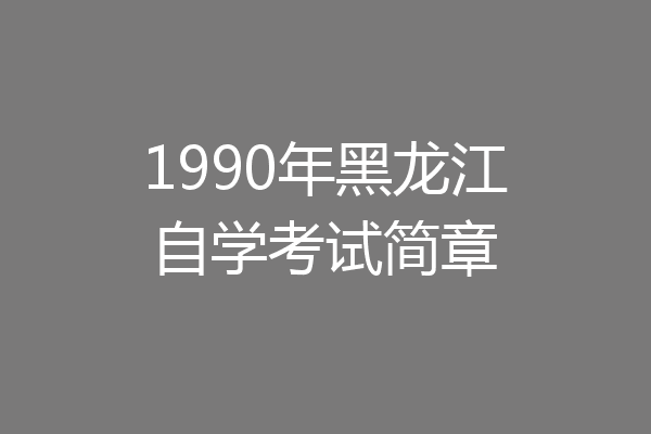 1990年黑龙江自学考试简章