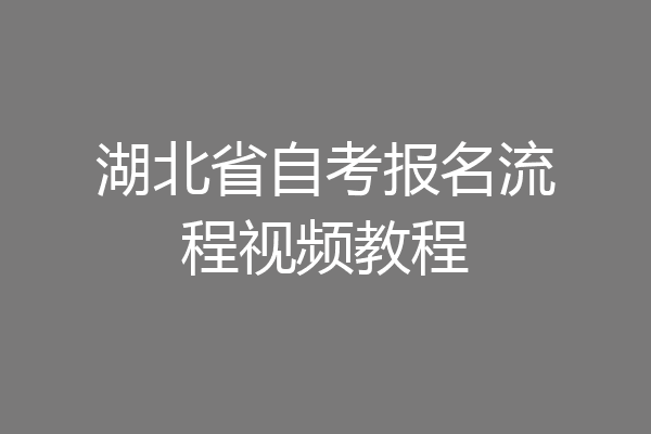湖北省自考报名流程视频教程