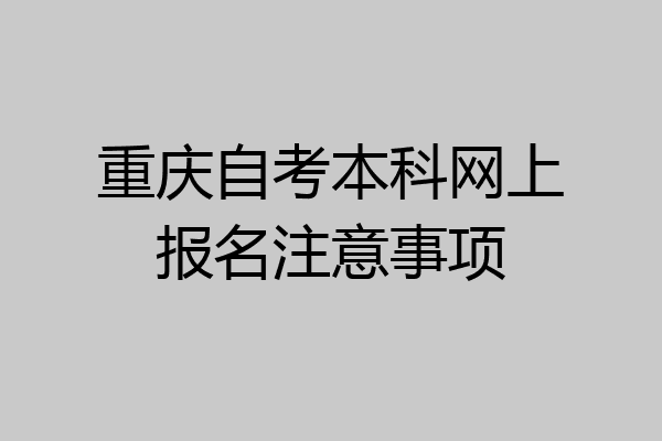 重庆自考本科网上报名注意事项