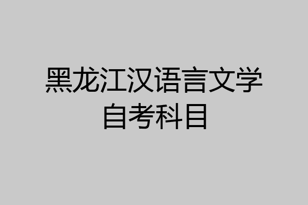 黑龙江汉语言文学自考科目
