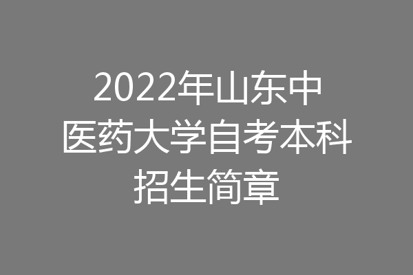 2022年山东中医药大学自考本科招生简章