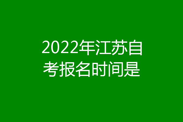 2022年江苏自考报名时间是