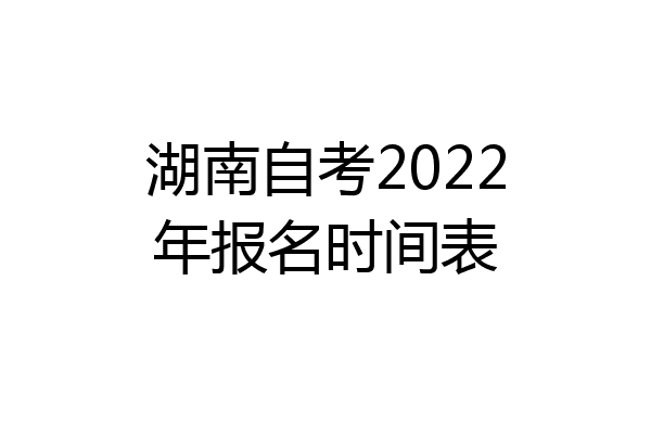 湖南自考2022年报名时间表