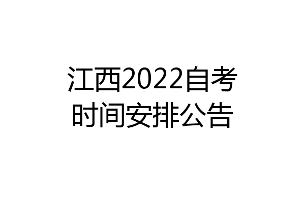 江西2022自考时间安排公告
