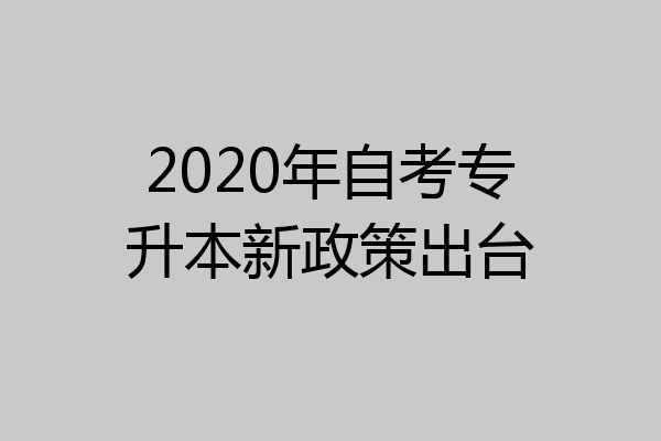 2020年自考专升本新政策出台