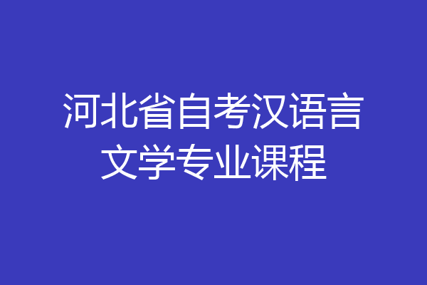 河北省自考汉语言文学专业课程