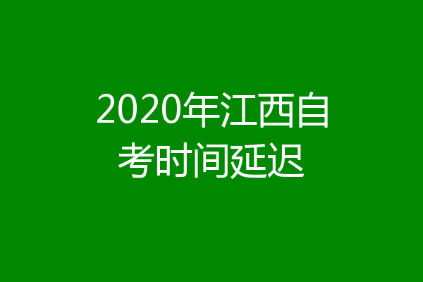 2020年江西自考时间延迟