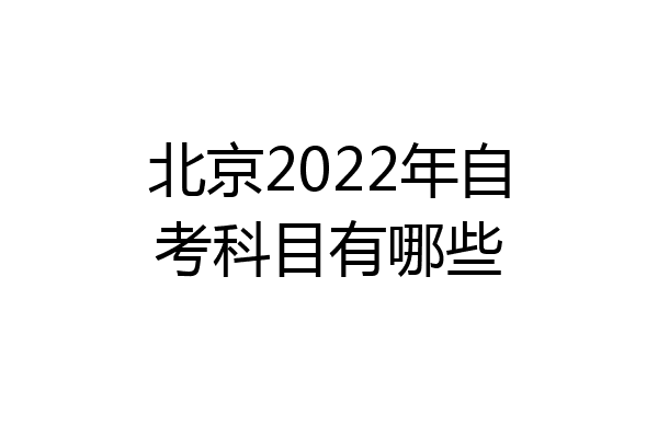 北京2022年自考科目有哪些