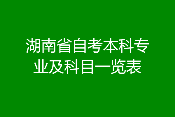 湖南省自考本科专业及科目一览表