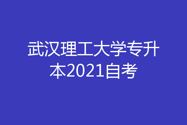 武汉理工大学专升本2021自考