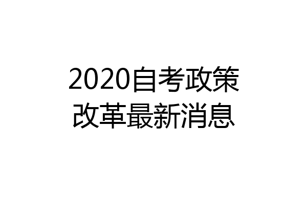 2020自考政策改革最新消息