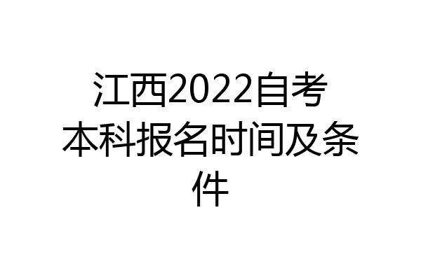 江西2022自考本科报名时间及条件