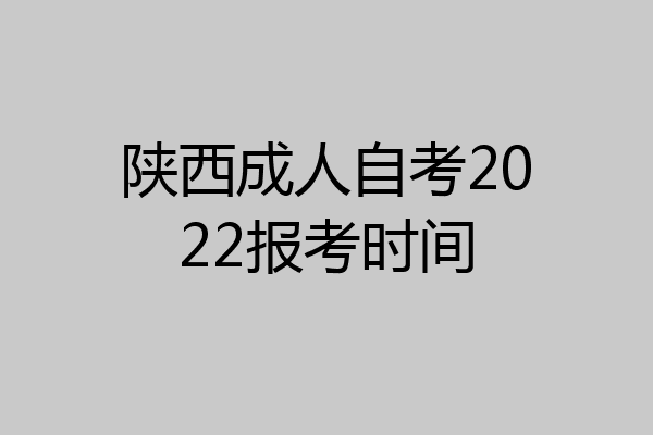 陕西成人自考2022报考时间
