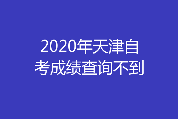 2020年天津自考成绩查询不到