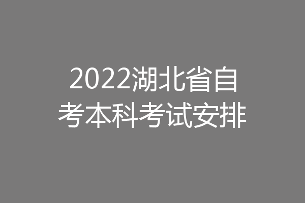 2022湖北省自考本科考试安排