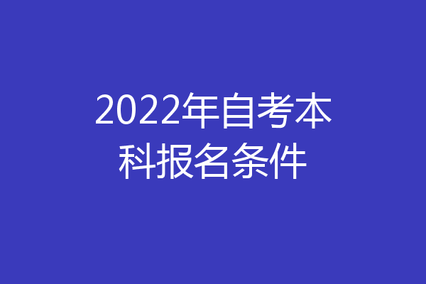 2022年自考本科报名条件