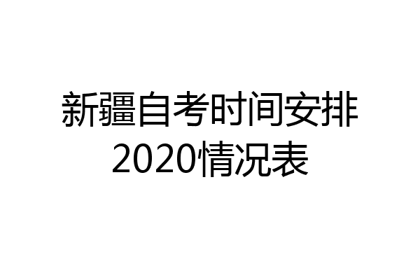 新疆自考时间安排2020情况表