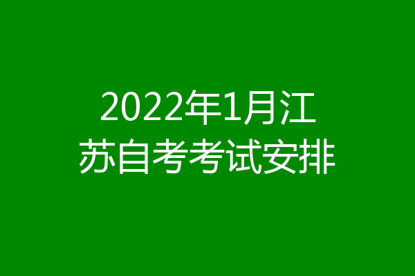 2022年1月江苏自考考试安排