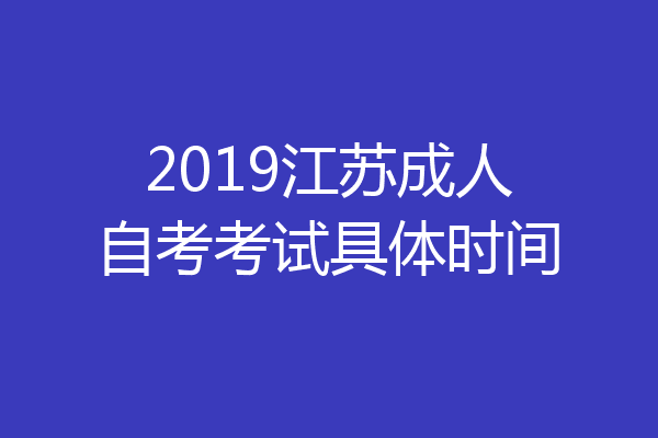 2019江苏成人自考考试具体时间