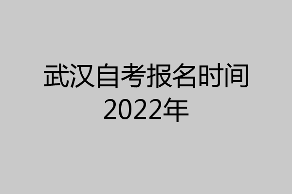 武汉自考报名时间2022年