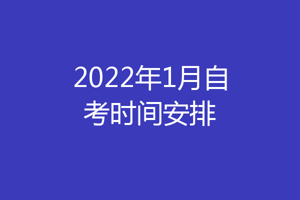 2022年1月自考时间安排