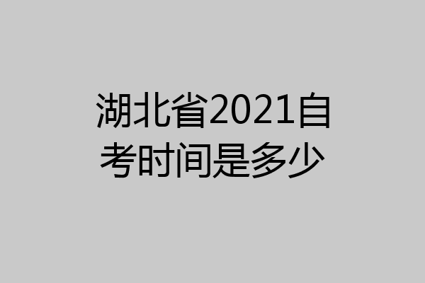 湖北省2021自考时间是多少