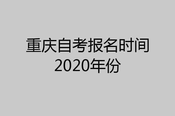 重庆自考报名时间2020年份