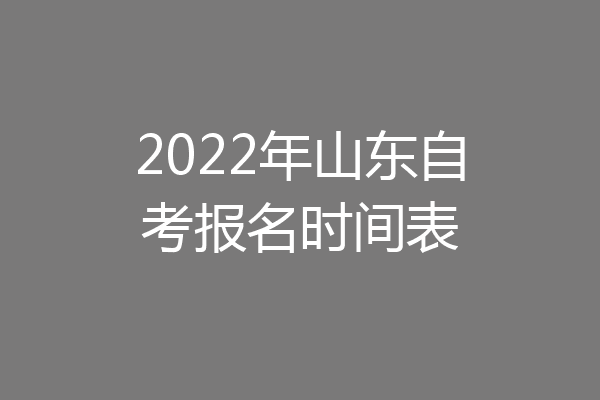 2022年山东自考报名时间表