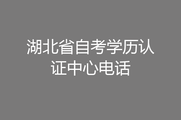 湖北省自考学历认证中心电话