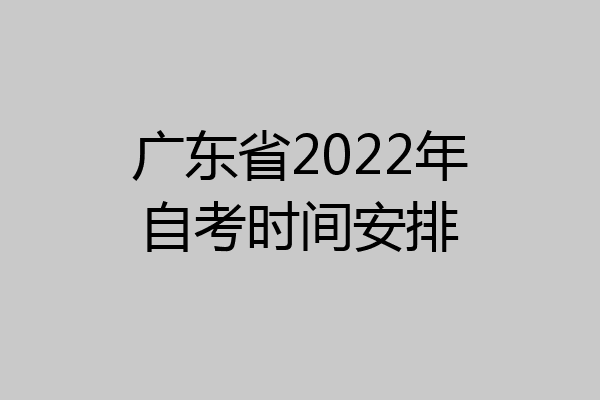 广东省2022年自考时间安排