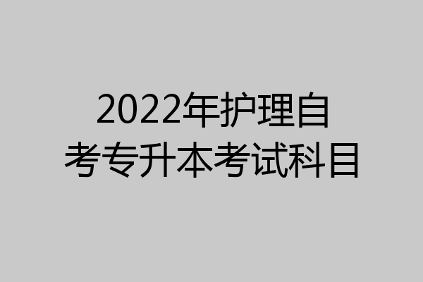 2022年护理自考专升本考试科目