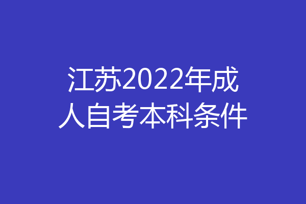 江苏2022年成人自考本科条件