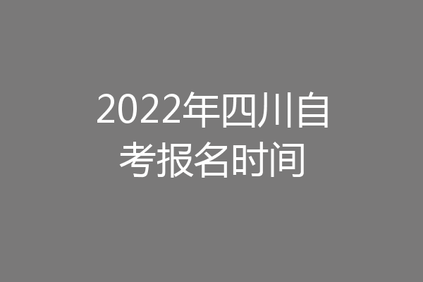 2022年四川自考报名时间