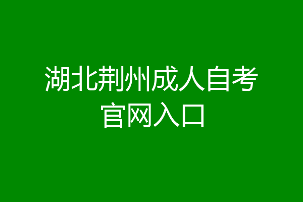 湖北荆州成人自考官网入口