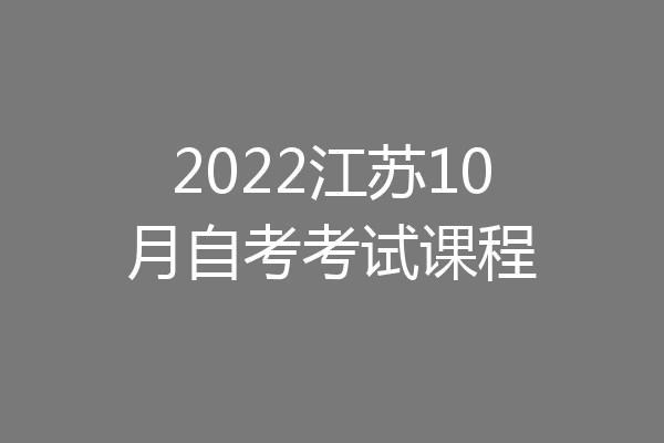 2022江苏10月自考考试课程