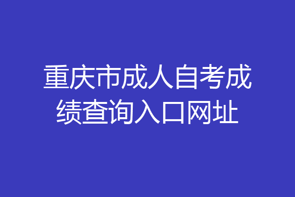 重庆市成人自考成绩查询入口网址