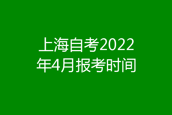 上海自考2022年4月报考时间